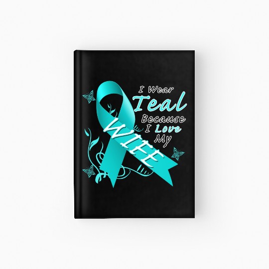 Ovarian Cancer I Wear Teal Because I Love My Wife Hardcover Journal