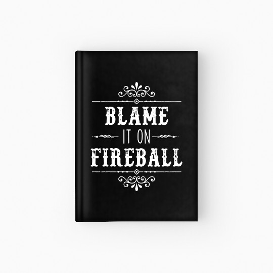 Blame It On Fireball Whiskey Drinking Hardcover Journal