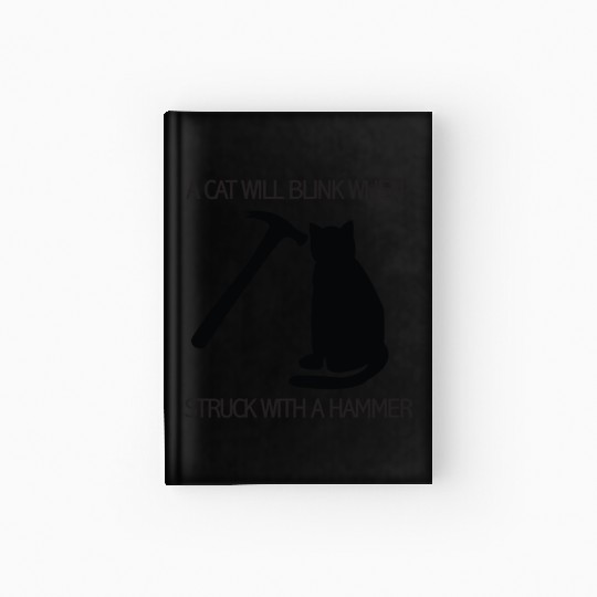A CAT WILL BLINK WHEN STRUCK WITH A HAMMER Hardcover Journal