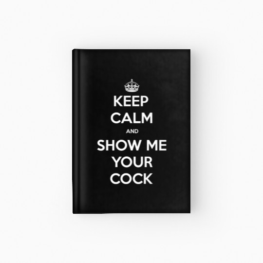 keep calm and show me your cock Hardcover Journal