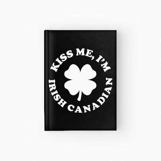 Kiss Me Im Irish Canadian Hardcover Journal