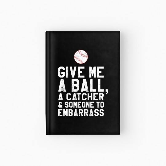 Funny Baseball Pitcher Give Me A Ball Hardcover Journal