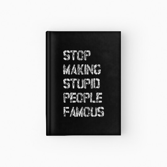 Stop Making Stupid People Famous Hardcover Journal