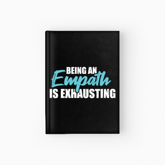 Being an empath is exhausting - Empathetic Empathy Hardcover Journal