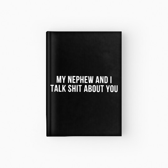 my nephew and I talk shit about you daughter Hardcover Journal