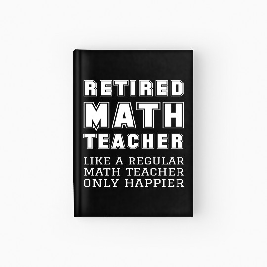 Retired Math Teacher Retirement Only Happier Hardcover Journal
