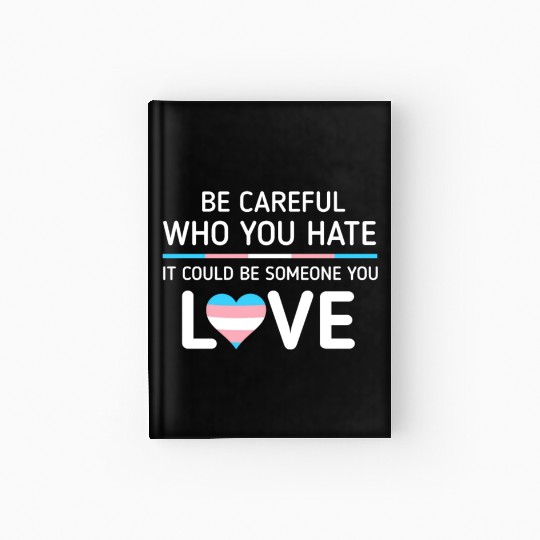 Be careful Who You Hate Transgender Pride Hardcover Journal