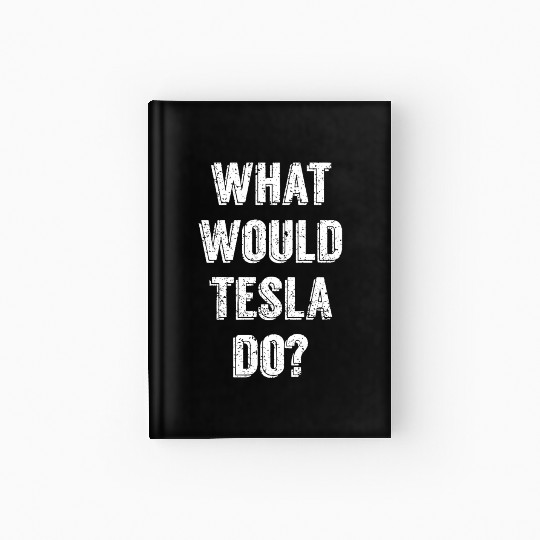 What Would Tesla Do Nikola Tesla Science Scientist Hardcover Journal