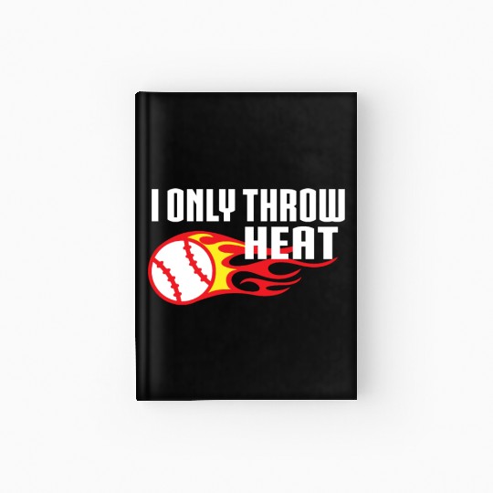 I Only Throw Heat Baseball Pitcher Hardcover Journal