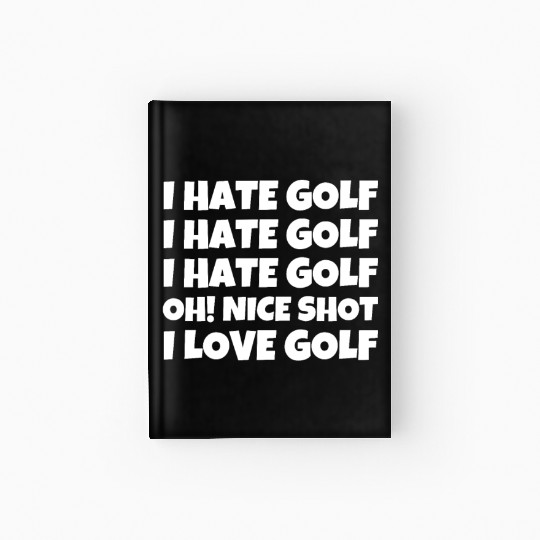 I Hate Golf I Hate Golf I Hate Golf Oh! Nice Shot Hardcover Journal