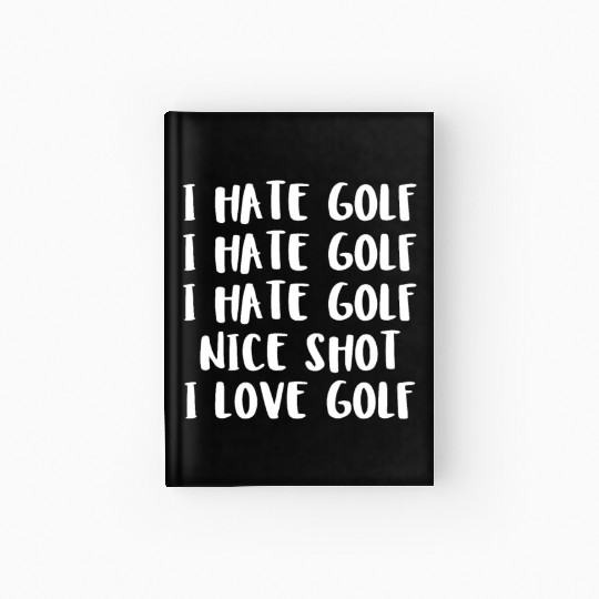 I Hate Golf I Hate Golf I Hate Golf Nice Shot I Lo Hardcover Journal