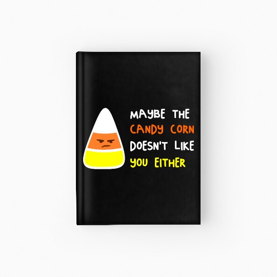 Maybe The Candy Corn Doesn't Like You Either Hardcover Journal