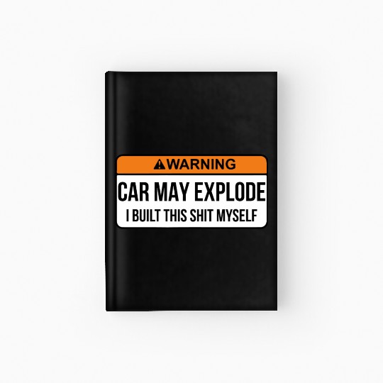 Car May Explode i built this shit myself Hardcover Journal