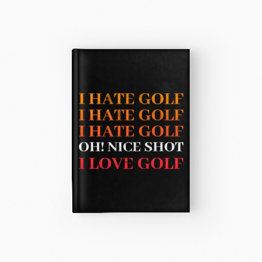 I hate Golf - I love Golf - Golfer Golfing Hardcover Journal