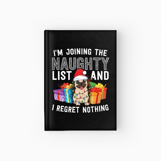 Joining The Naughty List I Regret Nothing Dog Pug Hardcover Journal