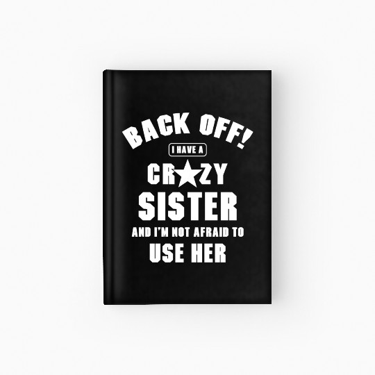 I Have a Crazy Sister I'm Not Afraid Use Her Hardcover Journal