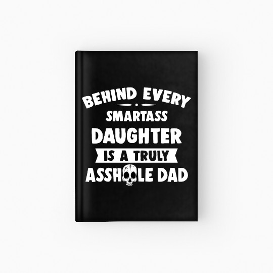 Behind Every Smartass Daughter Is A Truly Asshole Hardcover Journal