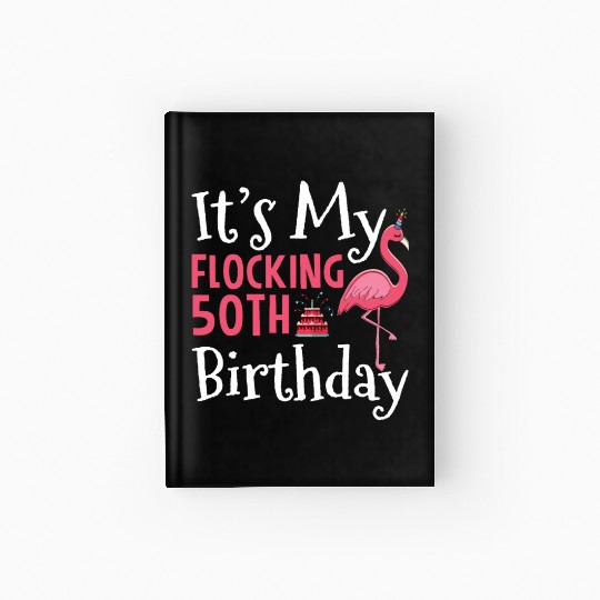 Flamingo 50th Birthday It's My Flocking Birthday Hardcover Journal
