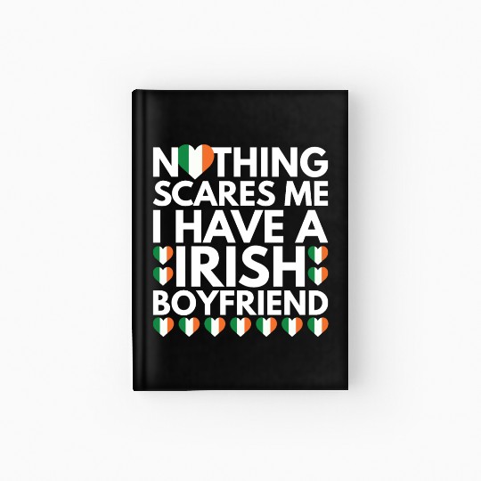 I Have a Irish Boyfriend, Nothing Scares Me Hardcover Journal