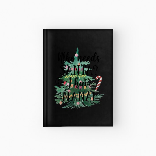 Who needs Santa I have nana Hardcover Journal