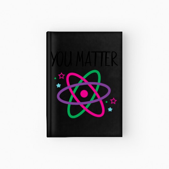 You Matter, Funny Science nerd, Scientist, Science Hardcover Journal