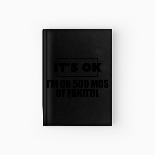 It's ok i'm on 500 mgs of fukitol Hardcover Journal