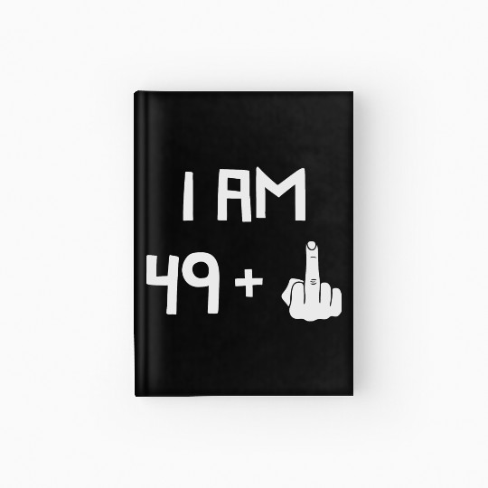 I Am 49 + 1, FU, 50th Birthday, 50 years old Hardcover Journal