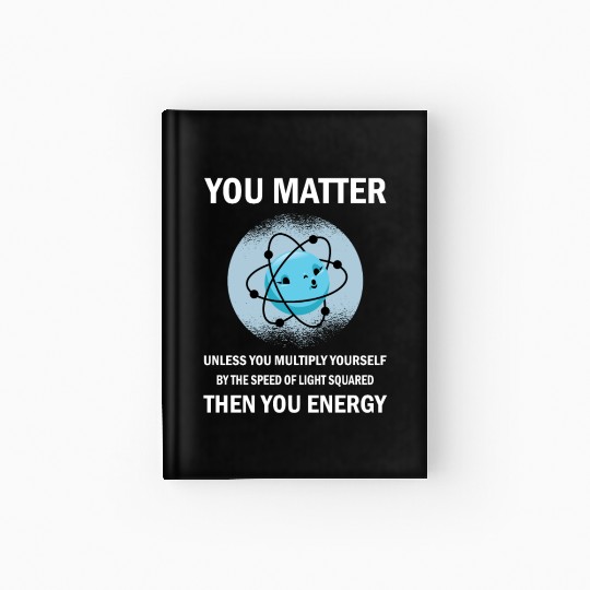 Funny You Matter You Energy Science Geek Quote Hardcover Journal