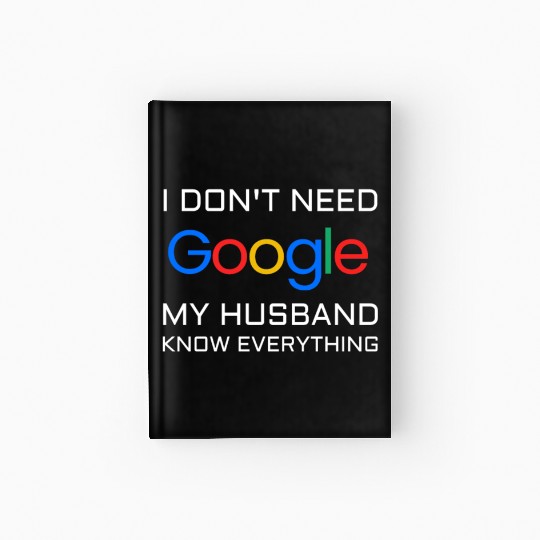 I don t need google my husband know everything Hardcover Journal