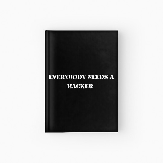 EveryBody NEEDS A HACKER | Computer Science Geek Hardcover Journal