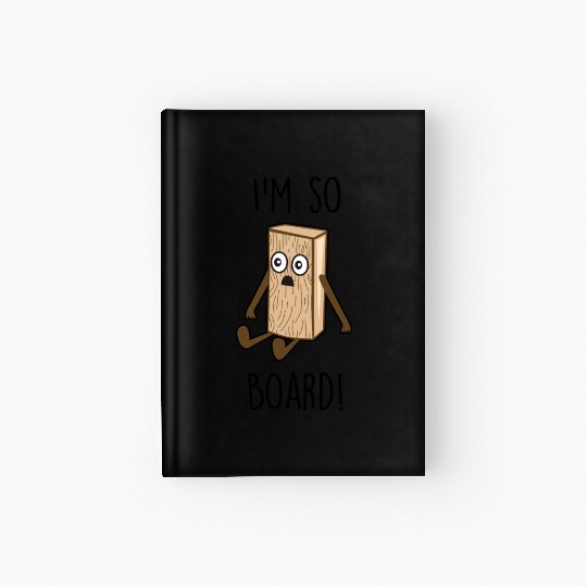 I'm so board! - Wooden board bored Hardcover Journal
