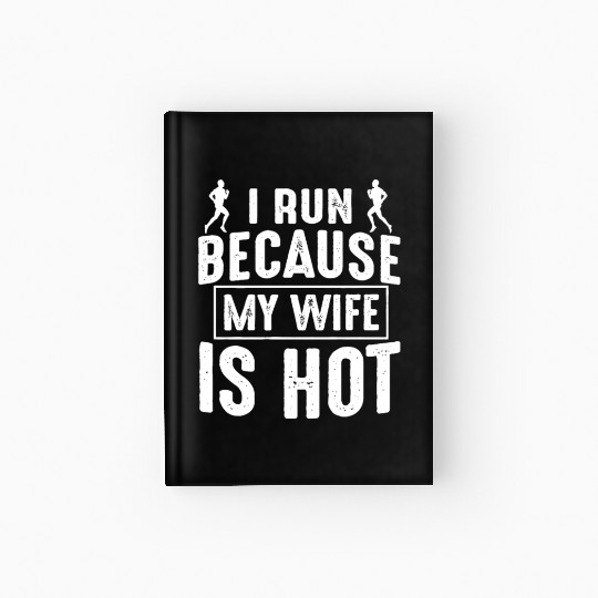 I Run Because My Wife Is Hot Hardcover Journal