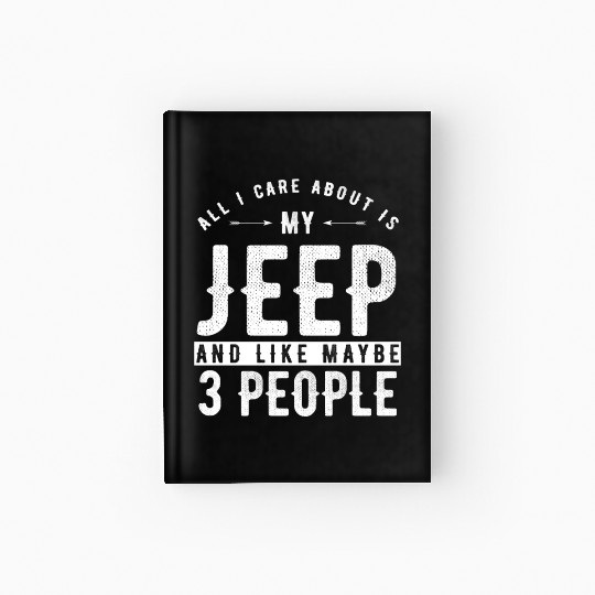 All i care about is my Jeep and maybe 3 people Hardcover Journal