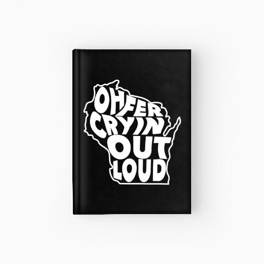 Oh Fer Cryin Out Loud Wisconsin Hardcover Journal