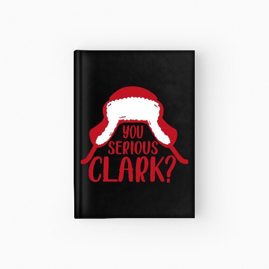 YOU SERIOUS CLARK - FUNNY CHRISTMAS Hardcover Journal