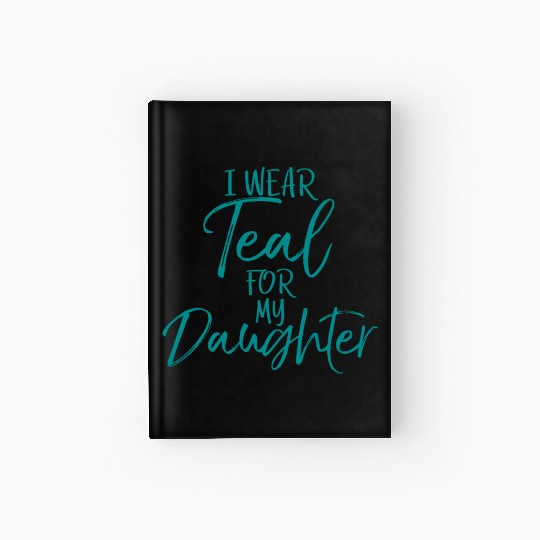 I Wear Teal My Daughter Dads Ovarian Cancer Hardcover Journal