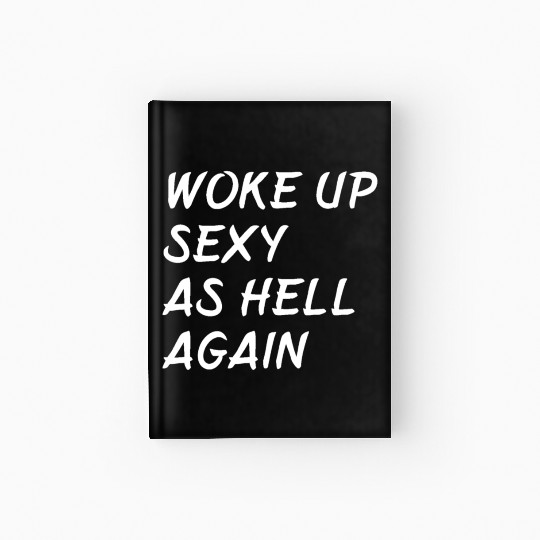 Woke Up Sexy As Hell Again Hardcover Journal
