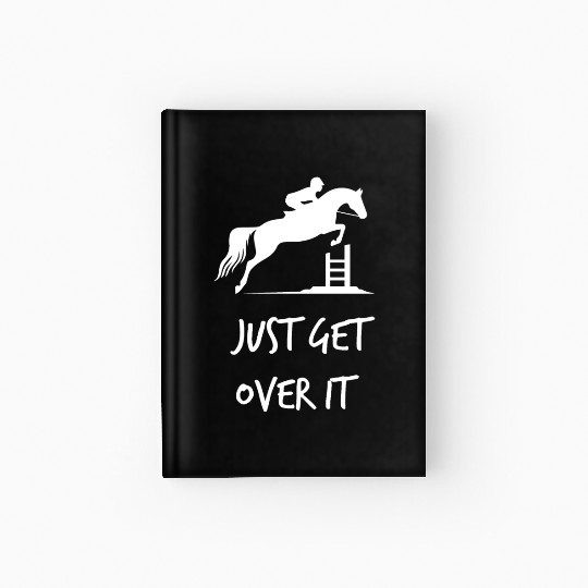 Just Get Over It - Equestrian Show Jumping Horse Hardcover Journal