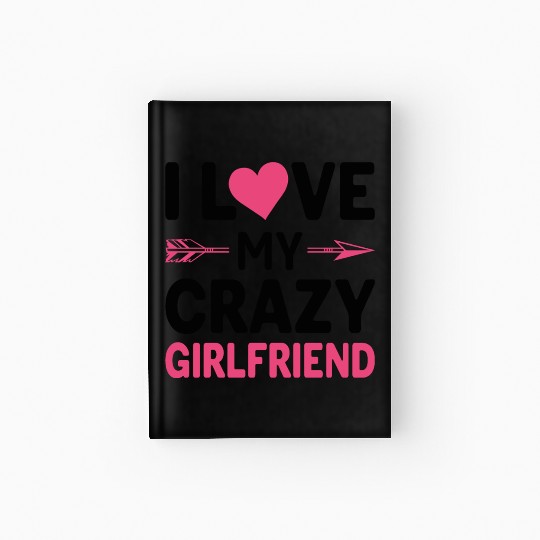I love my crazy girlfriend Hardcover Journal
