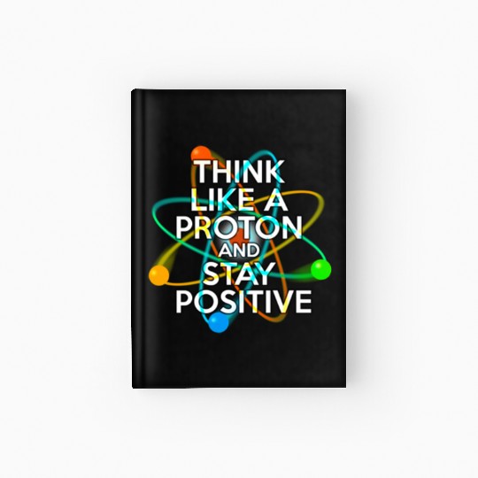 THINK LIKE A PROTON AND STAY POSITIVE Fun Science Hardcover Journal