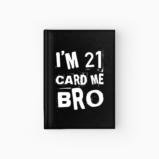 I'm 21 Card Me Bro - 21st Birthday Hardcover Journal