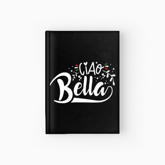 Ciao Bella Italy Quote In Italian Graphic Hardcover Journal
