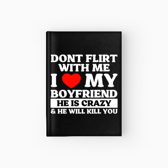 Don't Flirt With Me I Love My Boyfriend Hardcover Journal