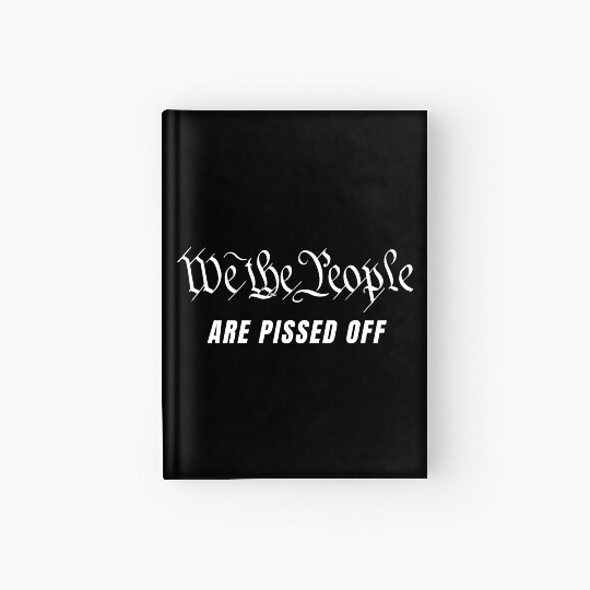 We The People Are Pissed Off Fight For Democracy Hardcover Journal