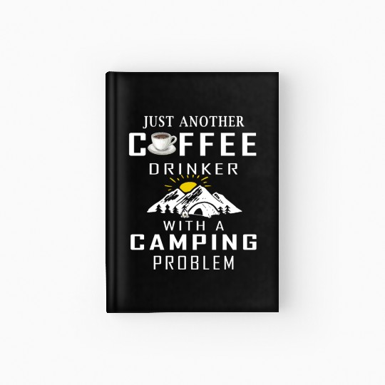 Just Another Coffee Drinker With A Camping Problem Hardcover Journal