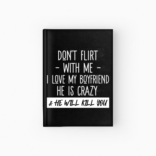 Don't Flirt With Me I Love My Boyfriend He Is Craz Hardcover Journal