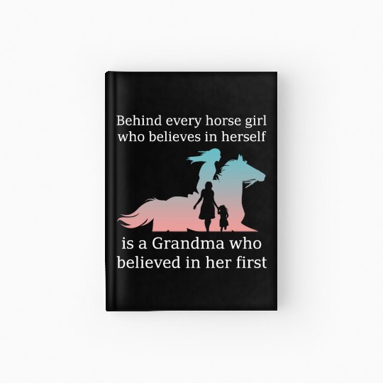 Behind every horse girl is a grandma believed her Hardcover Journal