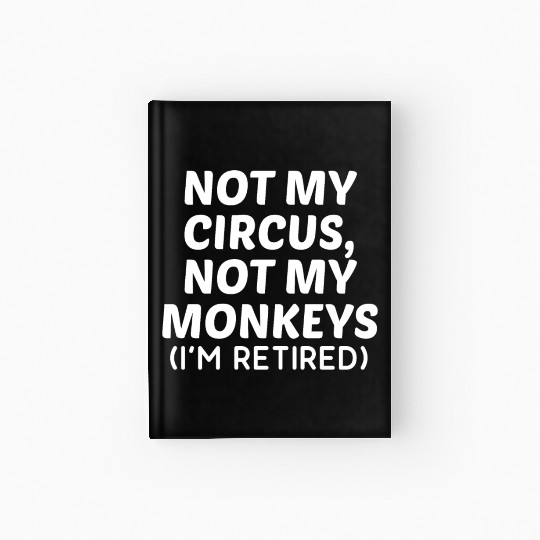 Not My Circus Not My Monkeys I'm Retired Hardcover Journal