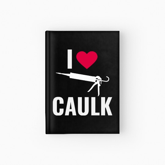 I love Caulk Funny Construction Worker Hardcover Journal