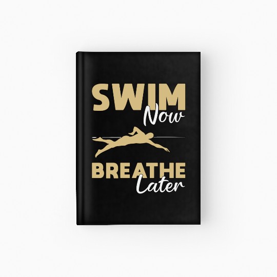 Swim Now Breathe Later Swimming Swimmer Swim Funny Hardcover Journal